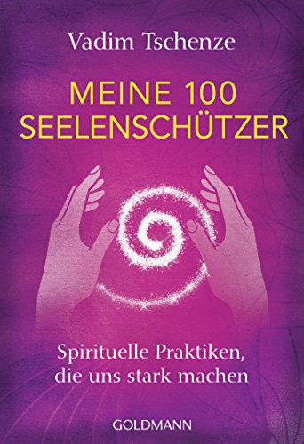 Meine 100 Seelenschützer: Spirituelle Praktiken, die uns stark machen von Goldmann