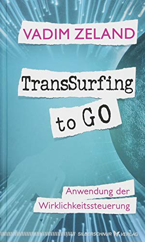 TransSurfing to go: Anwendung der Wirklichkeitssteuerung von Silberschnur Verlag Die G