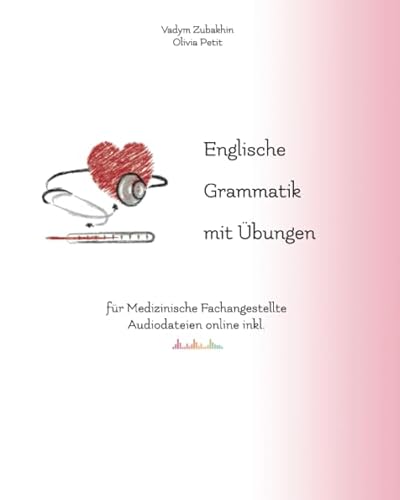 Englische Grammatik mit Übungen für Medizinische Fachangestellte: Gestufte Zweisprachige Lesetexte und Audiodateien inkl. (Gestufte Englische Lesebücher, Band 51) von Independently published