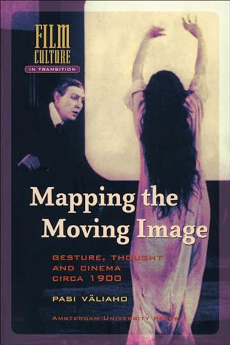Mapping the Moving Image: Gesture, Thought and Cinema Circa 1900 (Amsterdam University Press - Film Culture in Transition)