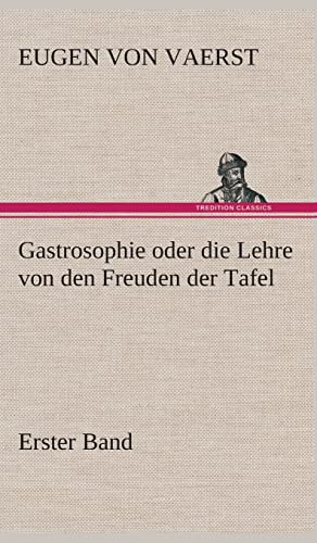 Gastrosophie oder die Lehre von den Freuden der Tafel: Erster Band von tredition