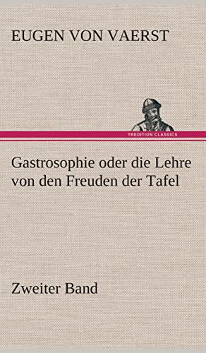 Gastrosophie oder die Lehre von den Freuden der Tafel: Zweiter Band