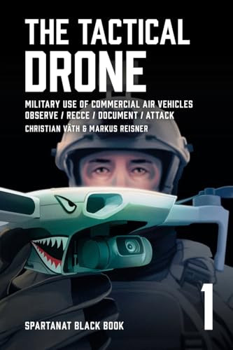 The Tactical Drone: Military Use of Commercial Air Vehicles – Observe / Recce / Document / Attack (SPARTANAT Black Book, Band 1)