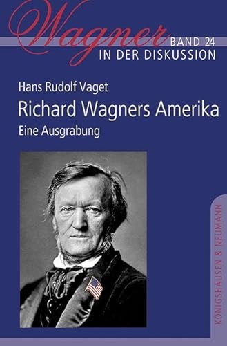 Richard Wagners Amerika: Eine Ausgrabung (Wagner in der Diskussion) von Königshausen & Neumann