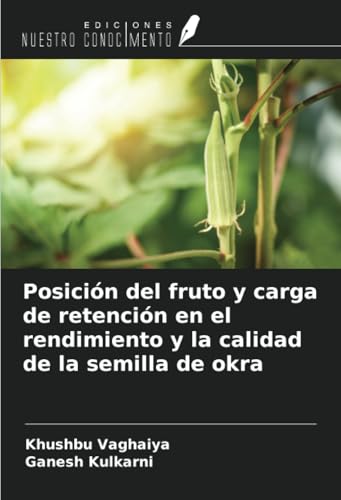 Posición del fruto y carga de retención en el rendimiento y la calidad de la semilla de okra von Ediciones Nuestro Conocimiento