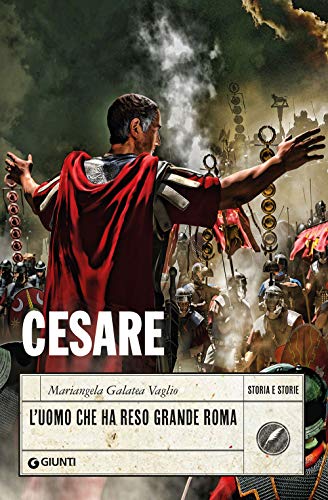 Cesare: L'uomo che ha reso grande Roma (Storia e storie)