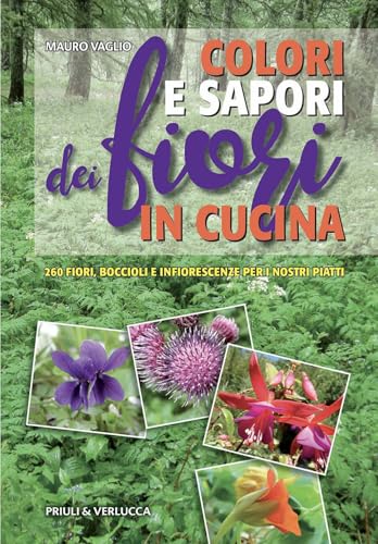 Colori e sapori dei fiori in cucina. 260 fiori, boccioli e infiorescenze per i nostri piatti (Guide e manuali) von Priuli & Verlucca