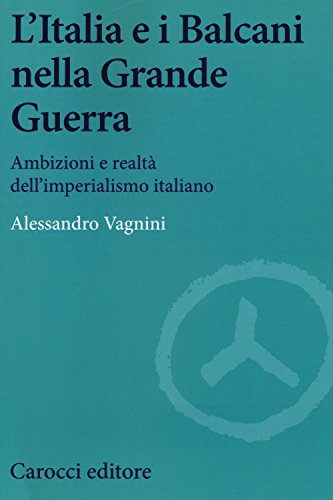 L'Italia e i Balcani nella grande guerra. Ambizioni e realtà dell'imperialismo italiano (Studi storici Carocci) von Carocci