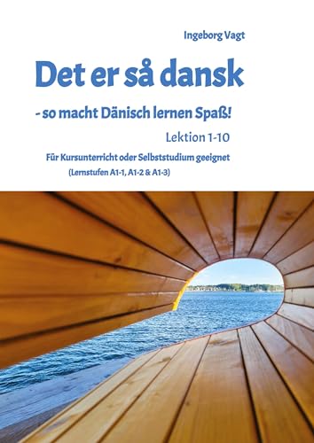 Det er så dansk - so macht Dänisch lernen Spaß! Lektion 1-10: Für Kursunterricht oder Selbststudium geeignet (Lernstufen A1 -1, A1-2 & A1-3)