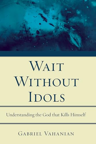 Wait Without Idols: Understanding the God that Kills Himself
