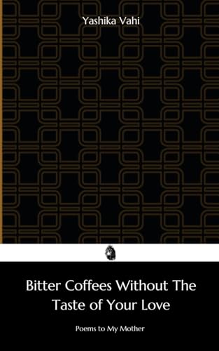 Bitter Coffees Without the Taste of Your Love: Poems to My Mother von Independently published