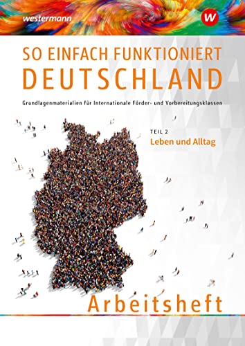 So einfach funktioniert Deutschland: Teil 2: Leben und Alltag Arbeitsheft (So einfach funktioniert Deutschland: Grundlagenmaterialien für Internationale Förder- und Vorbereitungsklassen)