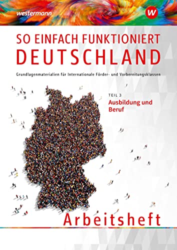 So einfach funktioniert Deutschland: Teil 3: Ausbildung und Beruf Arbeitsheft (So einfach funktioniert Deutschland: Grundlagenmaterialien für Internationale Förder- und Vorbereitungsklassen)