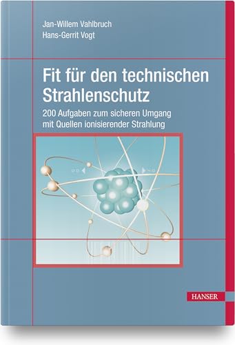 Fit für den technischen Strahlenschutz: 200 Aufgaben zum sicheren Umgang mit Quellen ionisierender Strahlung von Hanser Fachbuchverlag
