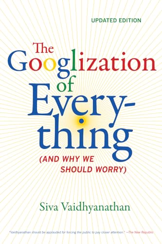 Googlization of Everything: (And Why We Should Worry) von University of California Press