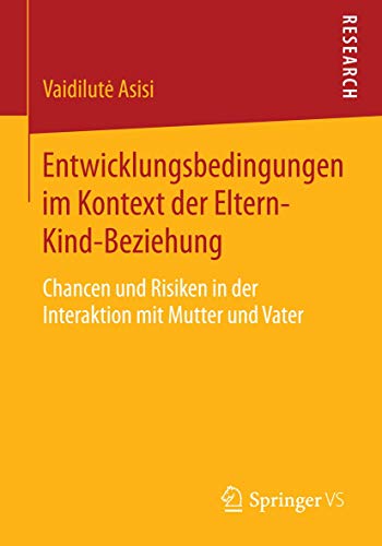 Entwicklungsbedingungen im Kontext der Eltern-Kind-Beziehung: Chancen und Risiken in der Interaktion mit Mutter und Vater von Springer VS