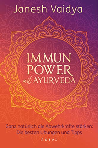 Immunpower mit Ayurveda: Ganz natürlich die Abwehrkräfte stärken: Die besten Übungen und Tipps von Lotos