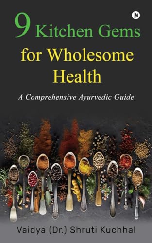 9 Kitchen Gems for Wholesome Health: A Comprehensive Ayurvedic Guide von Notion Press