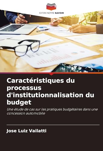 Caractéristiques du processus d'institutionnalisation du budget: Une étude de cas sur les pratiques budgétaires dans une concession automobile