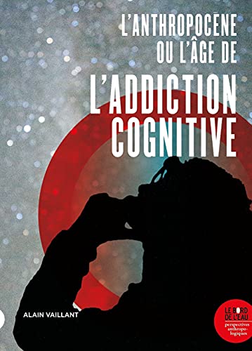 L'Anthropocène, ou l'âge de l'addiction cognitive von BORD DE L EAU