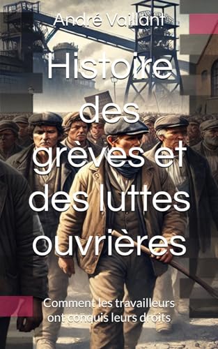 Histoire des grèves et des luttes ouvrières: Comment les travailleurs ont conquis leurs droits von Independently published