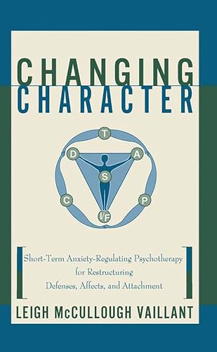 Changing Character: Short-term Anxiety-regulating Psychotherapy For Restructuring Defenses, Affects, And Attachment von Basic Books