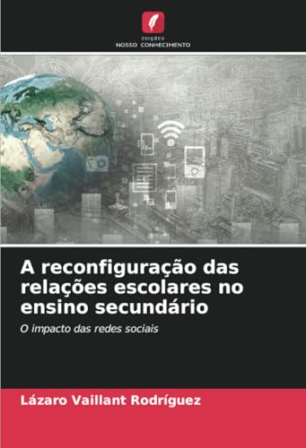 A reconfiguração das relações escolares no ensino secundário: O impacto das redes sociais von Edições Nosso Conhecimento