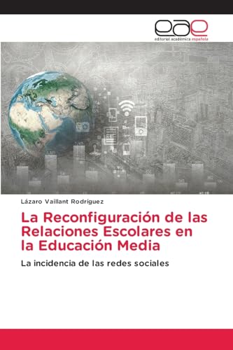 La Reconfiguración de las Relaciones Escolares en la Educación Media: La incidencia de las redes sociales von Editorial Académica Española