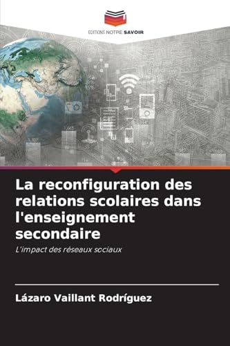 La reconfiguration des relations scolaires dans l'enseignement secondaire: L'impact des réseaux sociaux von Editions Notre Savoir