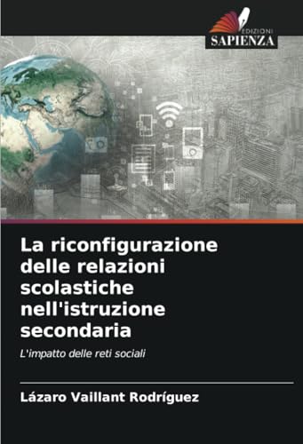 La riconfigurazione delle relazioni scolastiche nell'istruzione secondaria: L'impatto delle reti sociali von Edizioni Sapienza