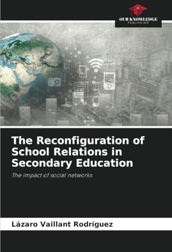 The Reconfiguration of School Relations in Secondary Education: The impact of social networks von Our Knowledge Publishing