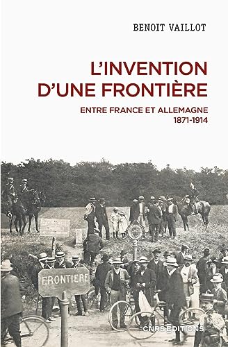 L'invention d'une frontière - Entre France et Allemagne, 1871-1914 von CNRS EDITIONS
