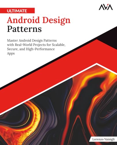 Ultimate Android Design Patterns: Master Android Design Patterns with Real-World Projects for Scalable, Secure, and High-Performance Apps (English Edition) von Orange Education Pvt Ltd