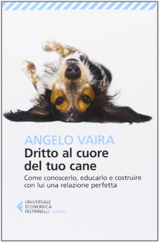 Dritto al cuore del tuo cane. Come conoscerlo, educarlo e costruire con lui una relazione perfetta (Universale economica. Saggi, Band 8269) von Feltrinelli