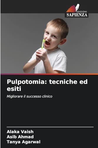 Pulpotomia: tecniche ed esiti: Migliorare il successo clinico von Edizioni Sapienza