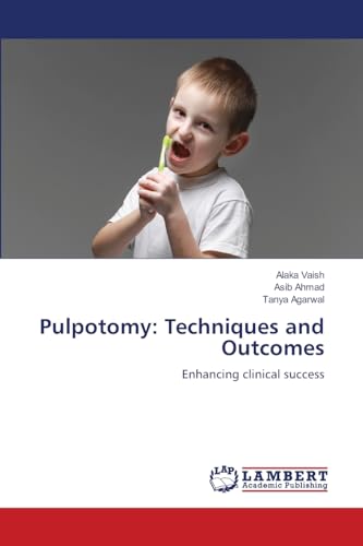 Pulpotomy: Techniques and Outcomes: Enhancing clinical success von LAP LAMBERT Academic Publishing