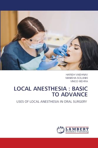 LOCAL ANESTHESIA : BASIC TO ADVANCE: USES OF LOCAL ANESTHESIA IN ORAL SURGERY von LAP LAMBERT Academic Publishing
