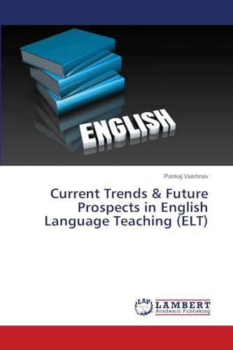Current Trends & Future Prospects in English Language Teaching (ELT): DE von LAP LAMBERT Academic Publishing