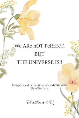 We ARe nOT PeRfEcT, BUT THE UNIVERSE IS!!: Metaphorical perceptions of seeds' life with life of humans von Notion Press