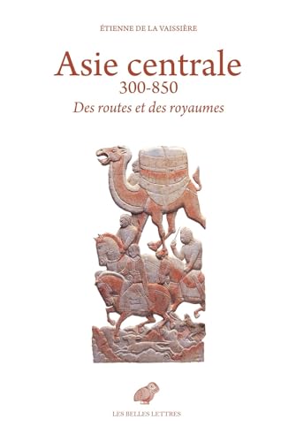 Asie Centrale 300-850: Des Routes Et Des Royaumes von Les Belles Lettres