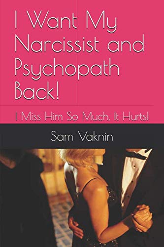 I Want My Narcissist and Psychopath Back!: I Miss Him So Much, It Hurts!