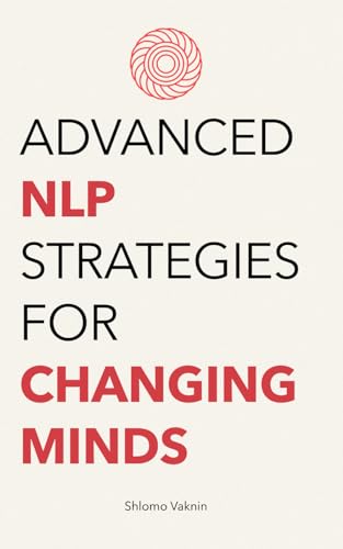 Advanced NLP Strategies for Changing Minds (Practical Applications of Neuro Linguistic Programming, Band 4) von Inner Patch Publishing