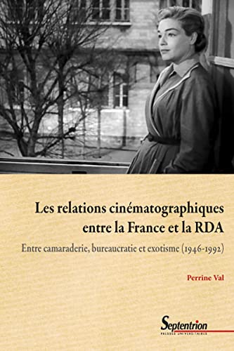 Les relations cinématographiques entre la France et la RDA: Entre camaraderie, bureaucratie et exotisme (1946-1992)