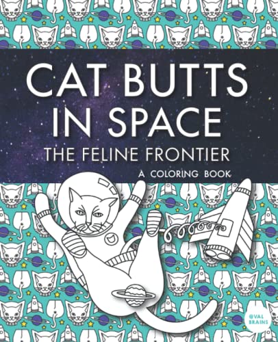 Cat Butts In Space (The Feline Frontier!): A Coloring Book (Purr-fect Gifts for B-days, Holidays, White Elephant & more!) von Valbrains