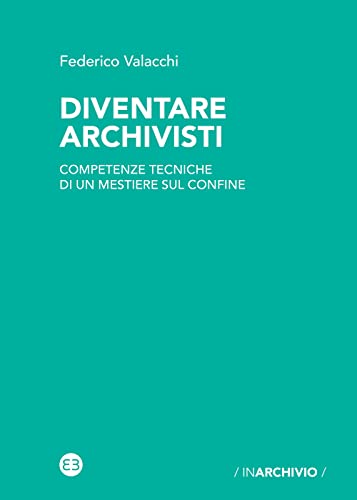 Diventare archivisti. Competenze tecniche di un mestiere di confine (In archivio)