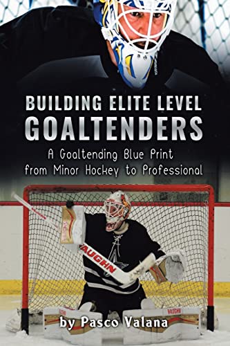 Building Elite Level Goaltenders: A Goaltending Blue Print from Minor Hockey to Professional von Tellwell Talent
