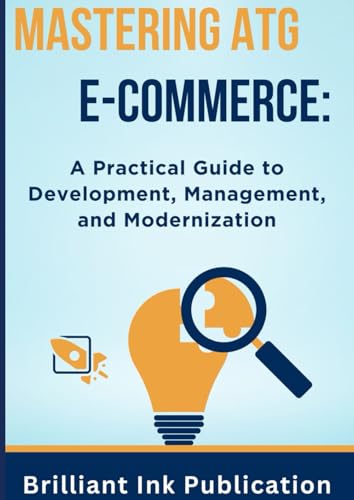 Mastering ATG E-commerce: A Practical Guide to Development, Management, and Modernization von Bright Ink Publishing