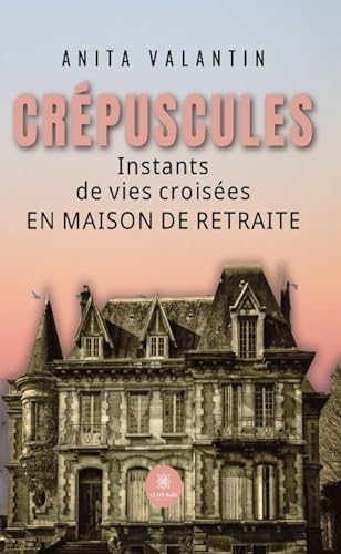Crépuscules - Instants de vies croisées en maison de retraite von LE LYS BLEU EDITIONS SAS
