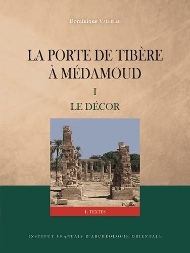 Porte De Tibere a Medamoud: Volume 1: Le Decor Textes, Planches, Paleographie (Memoires Publies Par Les Membres De L'institut Francais D'archeologie Orientale, 151)