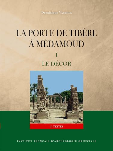 Porte De Tibere a Medamoud: Volume 1: Le Decor Textes, Planches, Paleographie (Memoires Publies Par Les Membres De L'institut Francais D'archeologie Orientale, 151)